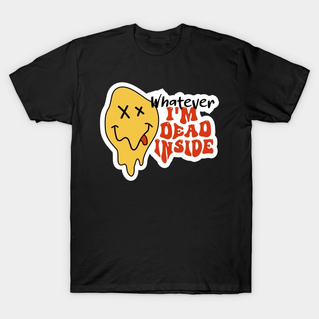 Whatever, I'm Dead Inside, Groovy Sarcastic Mood T-Shirt by ArtStellar